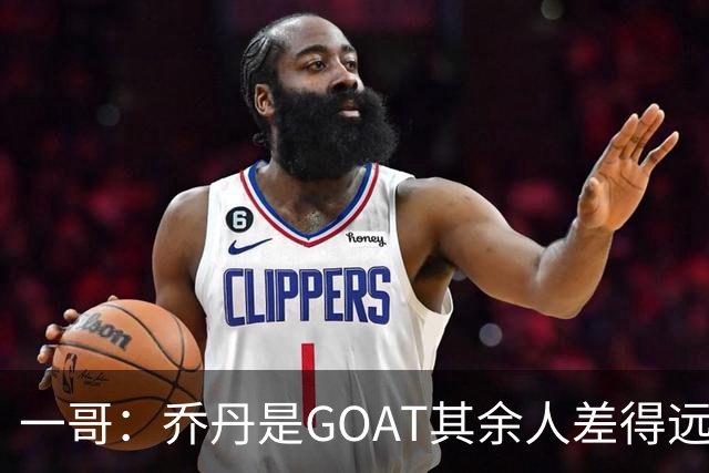 一哥：乔丹是GOAT其余人差得远 第二我选科比因詹姆斯跳投不稳