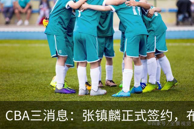CBA三消息：张镇麟正式签约，布朗和广厦有矛盾，中国男篮增劲敌